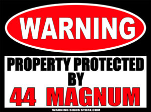 44 MAGNUM PROPERTY PROTECTED BY WARNING SIGN