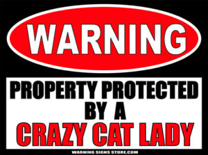 CRAZY CAT LADY PROTECTED BY WARNING SIGN