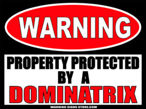 DOMINATRIX PROPERTY PROTECTED BY WARNING SIGN
