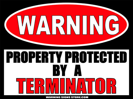 TERMINATOR PROPERTY PROTECTED BY WARNING SIGN