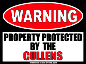 THE CULLENS PROPERTY PROTECTED BY WARNING SIGN